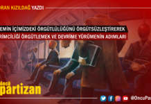 SİSTEMİN İÇİMİZDEKİ ÖRGÜTLÜLÜĞÜNÜ ÖRGÜTSÜZLEŞTİREREK DEVRİMCİLİĞİ ÖRGÜTLEMEK VE DEVRİME YÜRÜMENİN ADIMLARI